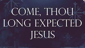 Come thou long expected Jesus